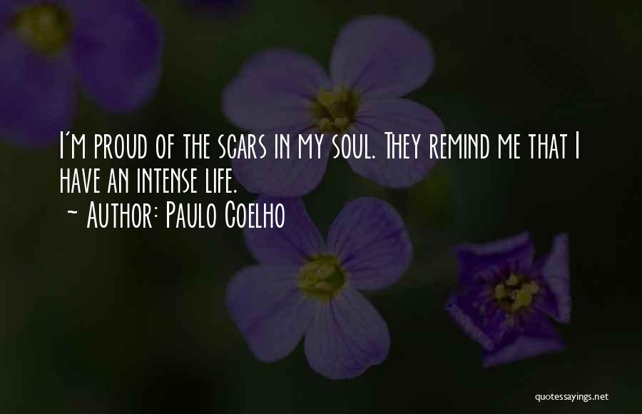 Paulo Coelho Quotes: I'm Proud Of The Scars In My Soul. They Remind Me That I Have An Intense Life.