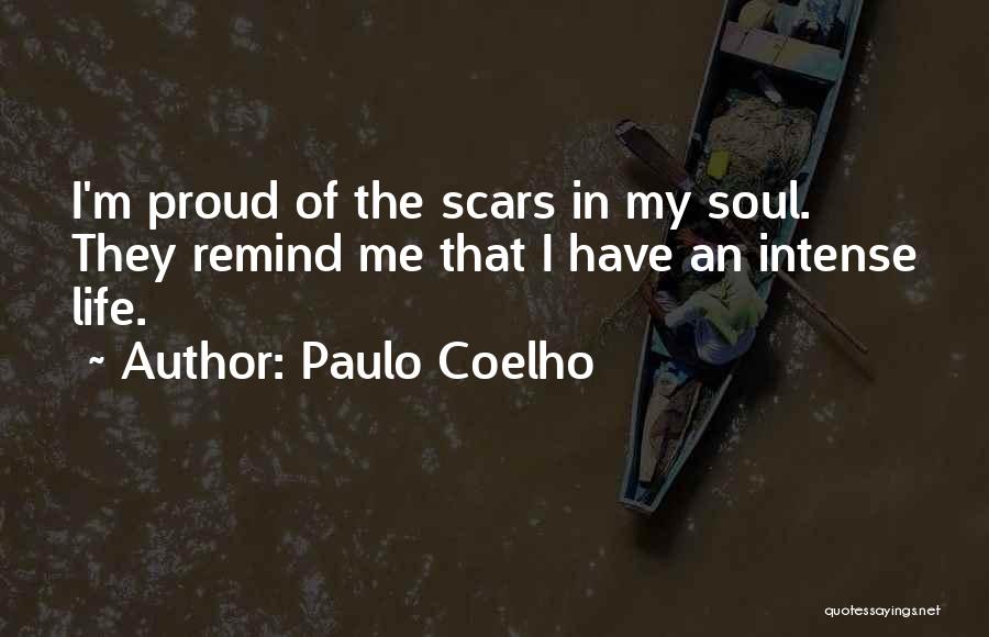 Paulo Coelho Quotes: I'm Proud Of The Scars In My Soul. They Remind Me That I Have An Intense Life.