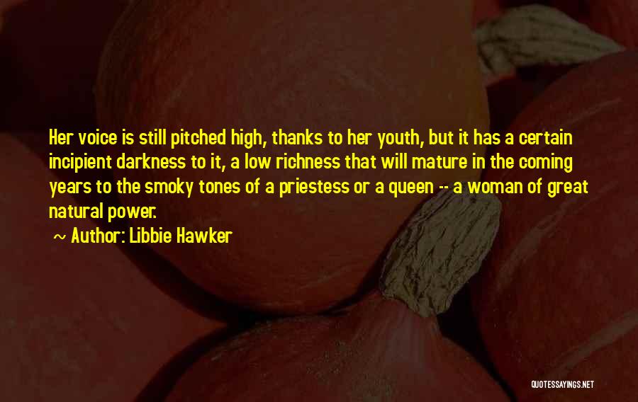 Libbie Hawker Quotes: Her Voice Is Still Pitched High, Thanks To Her Youth, But It Has A Certain Incipient Darkness To It, A