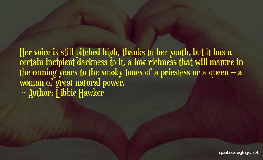 Libbie Hawker Quotes: Her Voice Is Still Pitched High, Thanks To Her Youth, But It Has A Certain Incipient Darkness To It, A