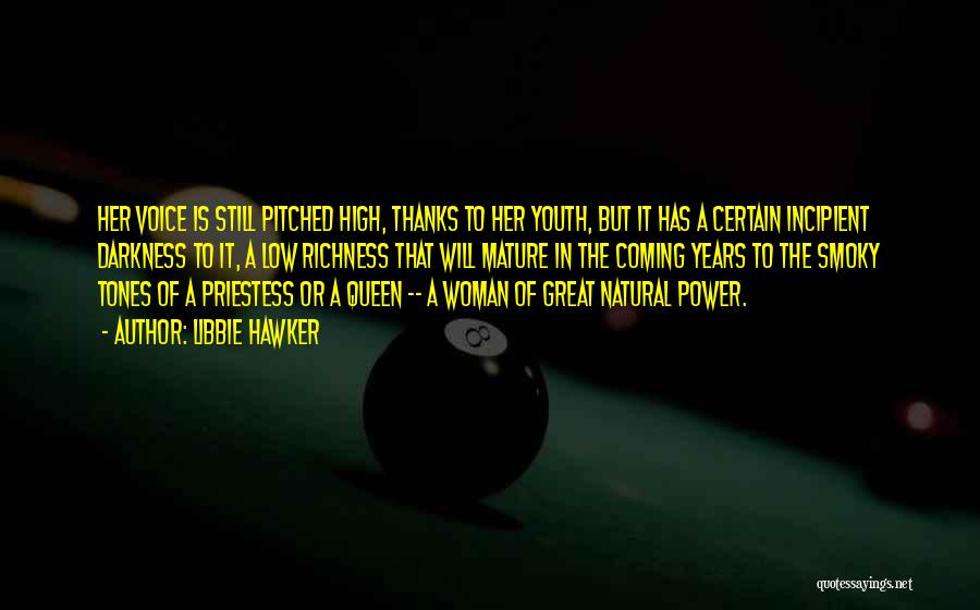 Libbie Hawker Quotes: Her Voice Is Still Pitched High, Thanks To Her Youth, But It Has A Certain Incipient Darkness To It, A