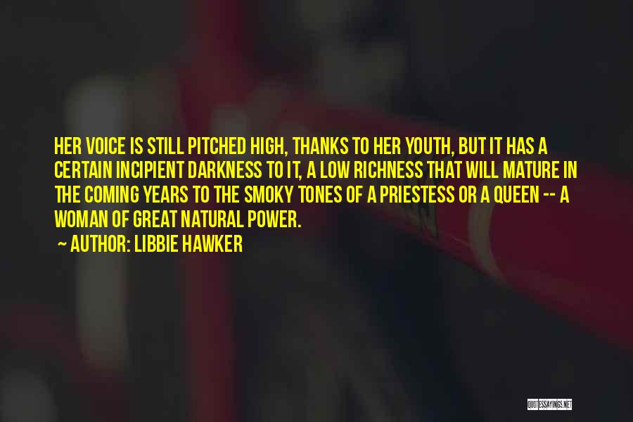 Libbie Hawker Quotes: Her Voice Is Still Pitched High, Thanks To Her Youth, But It Has A Certain Incipient Darkness To It, A