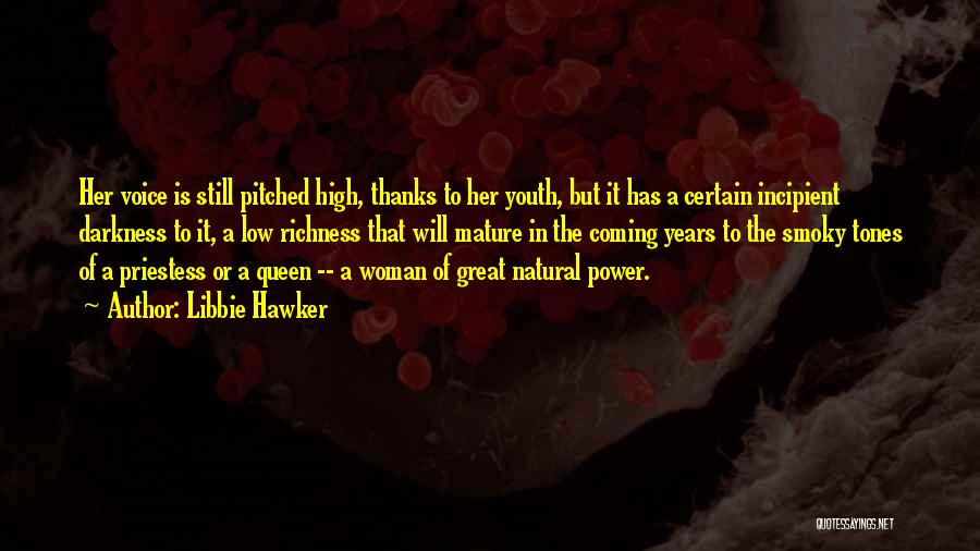 Libbie Hawker Quotes: Her Voice Is Still Pitched High, Thanks To Her Youth, But It Has A Certain Incipient Darkness To It, A