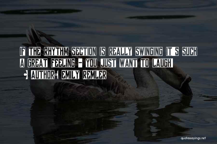 Emily Remler Quotes: If The Rhythm Section Is Really Swinging It's Such A Great Feeling - You Just Want To Laugh!