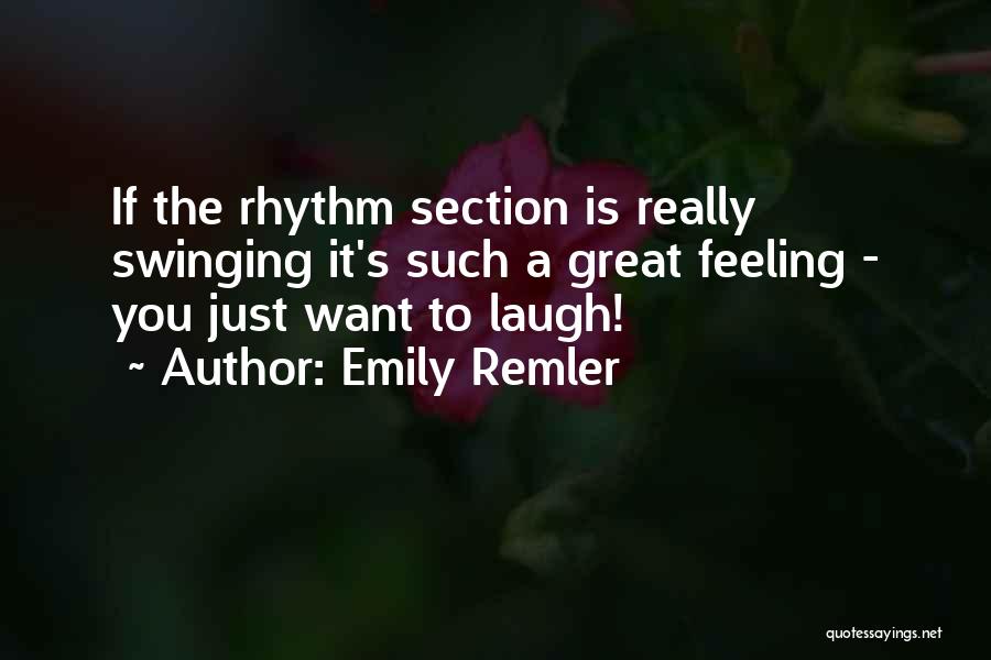 Emily Remler Quotes: If The Rhythm Section Is Really Swinging It's Such A Great Feeling - You Just Want To Laugh!