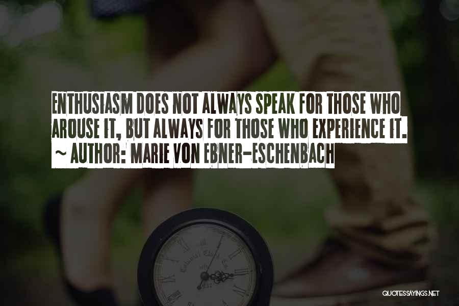 Marie Von Ebner-Eschenbach Quotes: Enthusiasm Does Not Always Speak For Those Who Arouse It, But Always For Those Who Experience It.