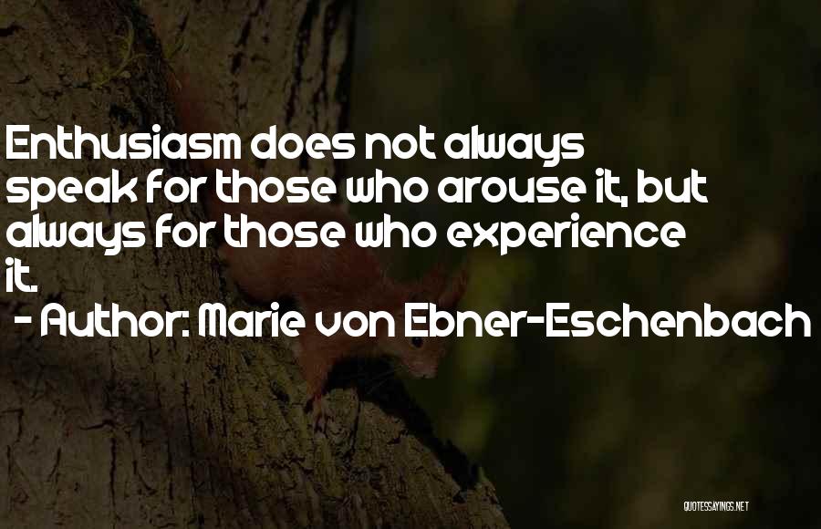 Marie Von Ebner-Eschenbach Quotes: Enthusiasm Does Not Always Speak For Those Who Arouse It, But Always For Those Who Experience It.