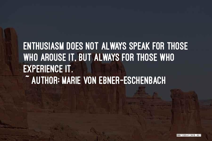 Marie Von Ebner-Eschenbach Quotes: Enthusiasm Does Not Always Speak For Those Who Arouse It, But Always For Those Who Experience It.