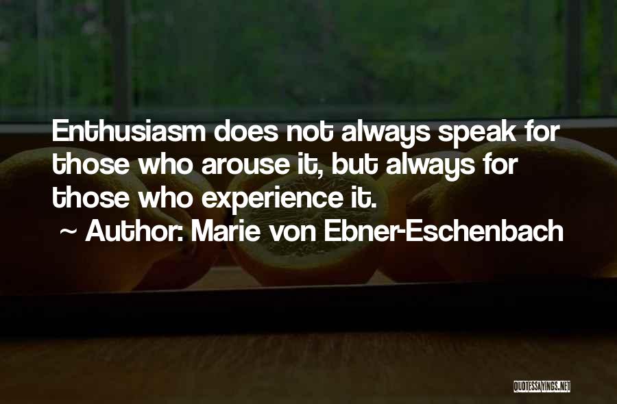 Marie Von Ebner-Eschenbach Quotes: Enthusiasm Does Not Always Speak For Those Who Arouse It, But Always For Those Who Experience It.