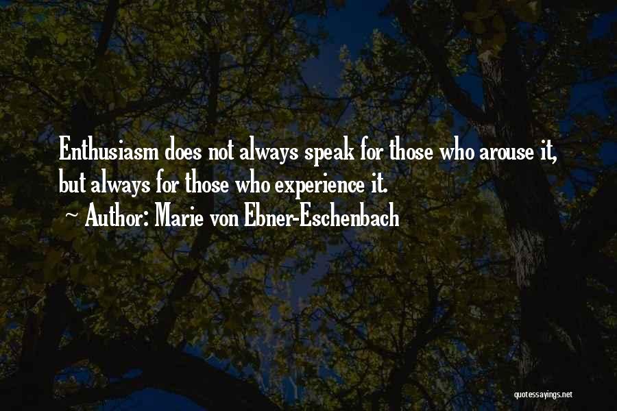 Marie Von Ebner-Eschenbach Quotes: Enthusiasm Does Not Always Speak For Those Who Arouse It, But Always For Those Who Experience It.