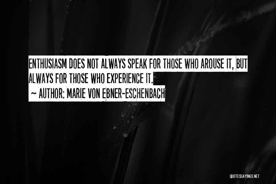 Marie Von Ebner-Eschenbach Quotes: Enthusiasm Does Not Always Speak For Those Who Arouse It, But Always For Those Who Experience It.