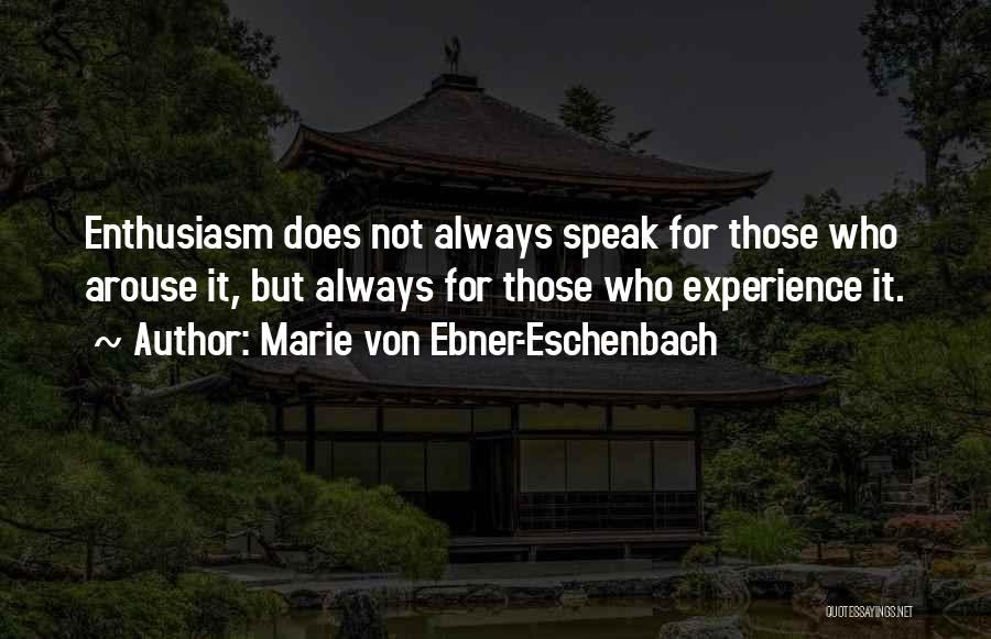 Marie Von Ebner-Eschenbach Quotes: Enthusiasm Does Not Always Speak For Those Who Arouse It, But Always For Those Who Experience It.