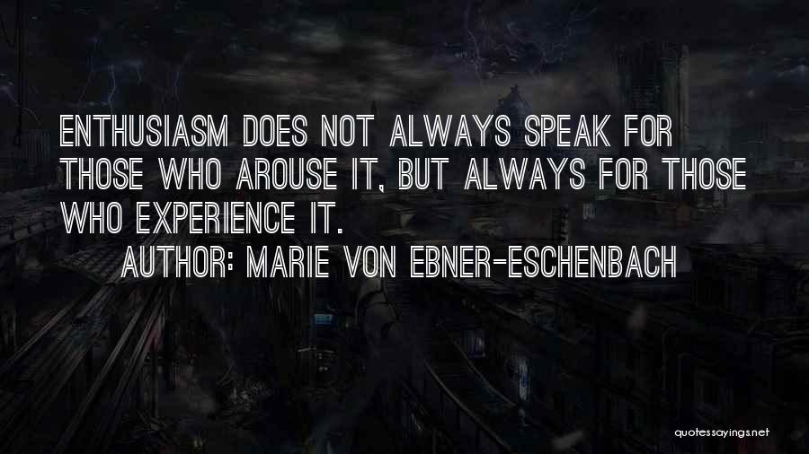 Marie Von Ebner-Eschenbach Quotes: Enthusiasm Does Not Always Speak For Those Who Arouse It, But Always For Those Who Experience It.