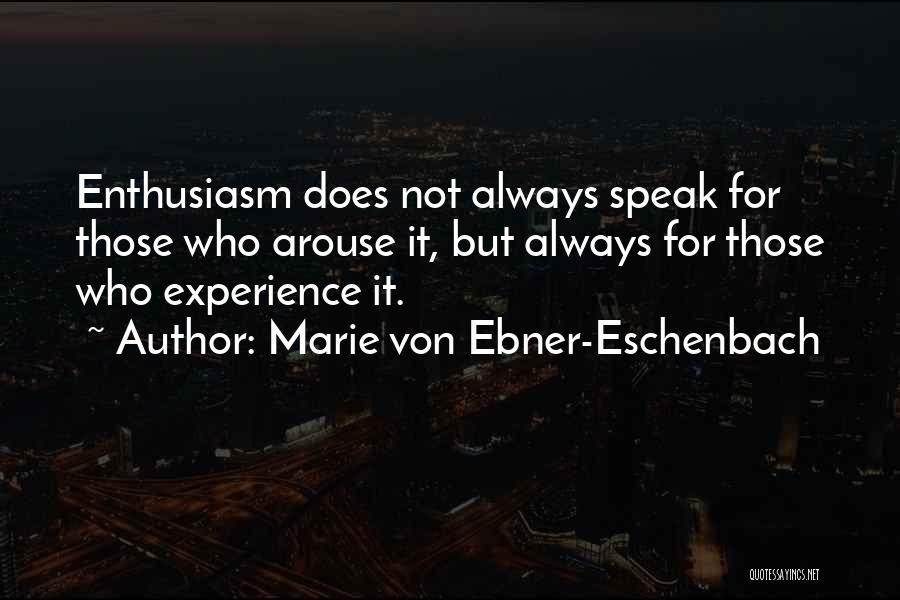 Marie Von Ebner-Eschenbach Quotes: Enthusiasm Does Not Always Speak For Those Who Arouse It, But Always For Those Who Experience It.