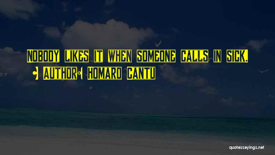 Homaro Cantu Quotes: Nobody Likes It When Someone Calls In Sick.