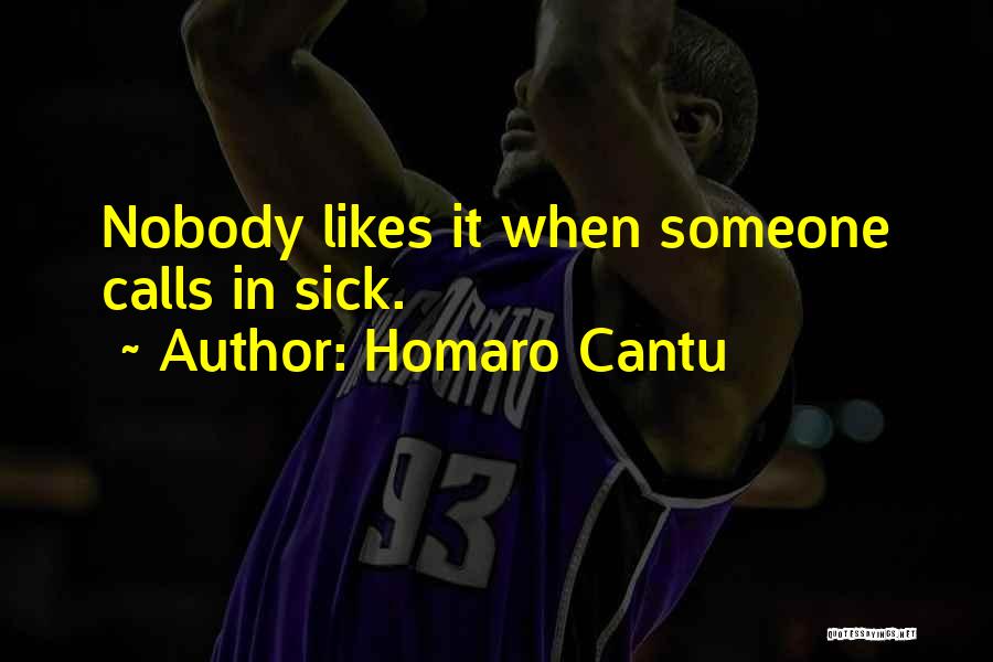 Homaro Cantu Quotes: Nobody Likes It When Someone Calls In Sick.