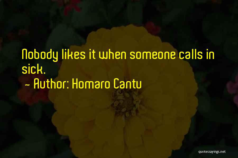 Homaro Cantu Quotes: Nobody Likes It When Someone Calls In Sick.