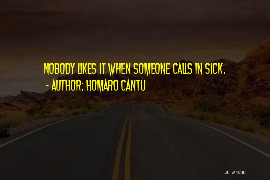 Homaro Cantu Quotes: Nobody Likes It When Someone Calls In Sick.