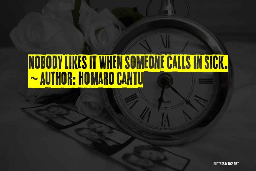 Homaro Cantu Quotes: Nobody Likes It When Someone Calls In Sick.