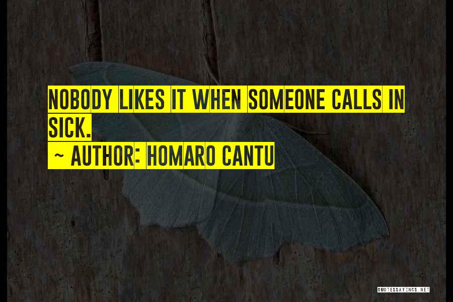 Homaro Cantu Quotes: Nobody Likes It When Someone Calls In Sick.