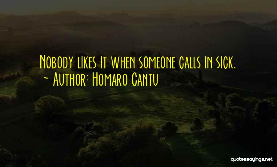 Homaro Cantu Quotes: Nobody Likes It When Someone Calls In Sick.