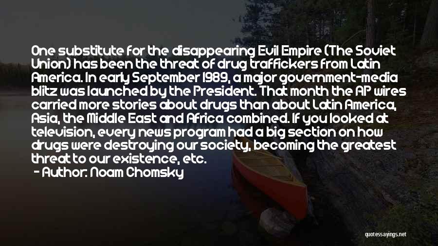 Noam Chomsky Quotes: One Substitute For The Disappearing Evil Empire (the Soviet Union) Has Been The Threat Of Drug Traffickers From Latin America.