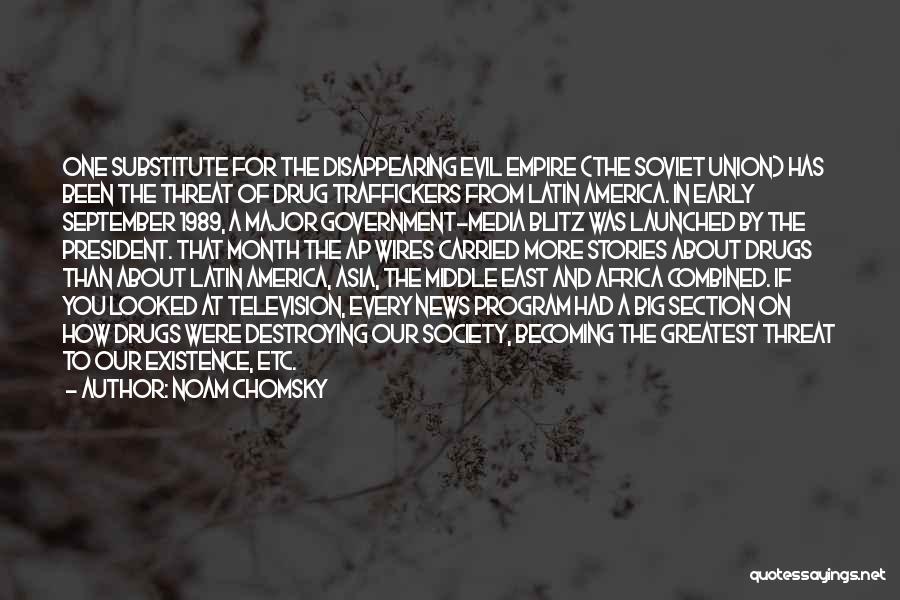 Noam Chomsky Quotes: One Substitute For The Disappearing Evil Empire (the Soviet Union) Has Been The Threat Of Drug Traffickers From Latin America.