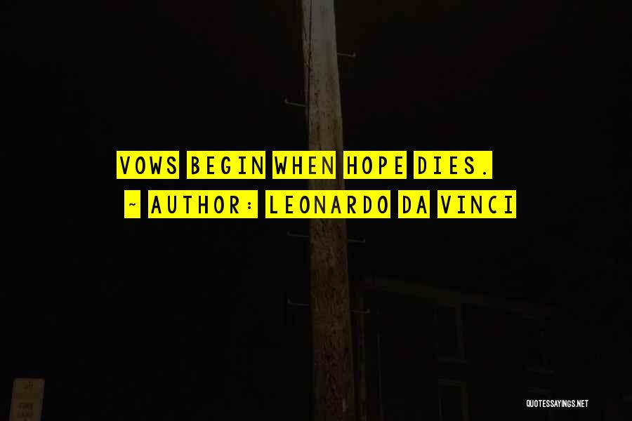 Leonardo Da Vinci Quotes: Vows Begin When Hope Dies.