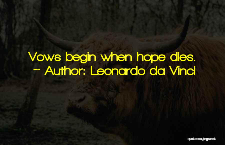 Leonardo Da Vinci Quotes: Vows Begin When Hope Dies.