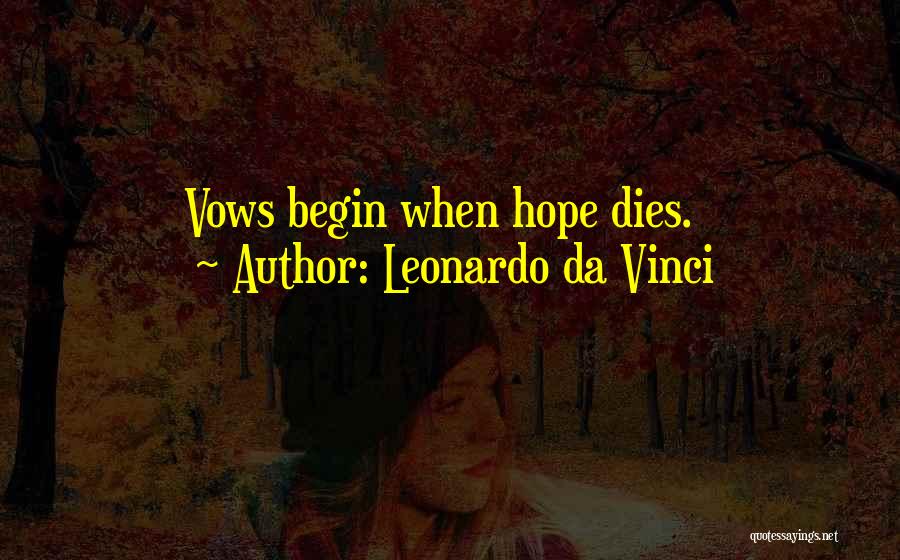 Leonardo Da Vinci Quotes: Vows Begin When Hope Dies.