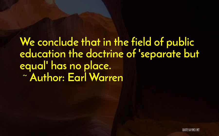 Earl Warren Quotes: We Conclude That In The Field Of Public Education The Doctrine Of 'separate But Equal' Has No Place.