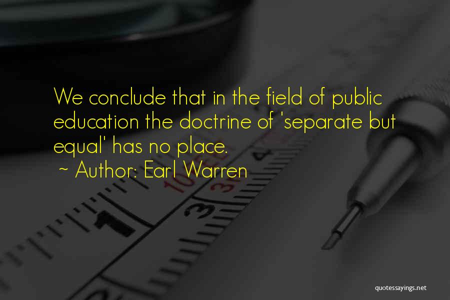 Earl Warren Quotes: We Conclude That In The Field Of Public Education The Doctrine Of 'separate But Equal' Has No Place.