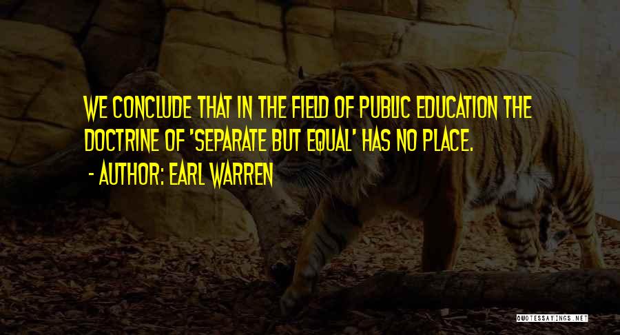 Earl Warren Quotes: We Conclude That In The Field Of Public Education The Doctrine Of 'separate But Equal' Has No Place.