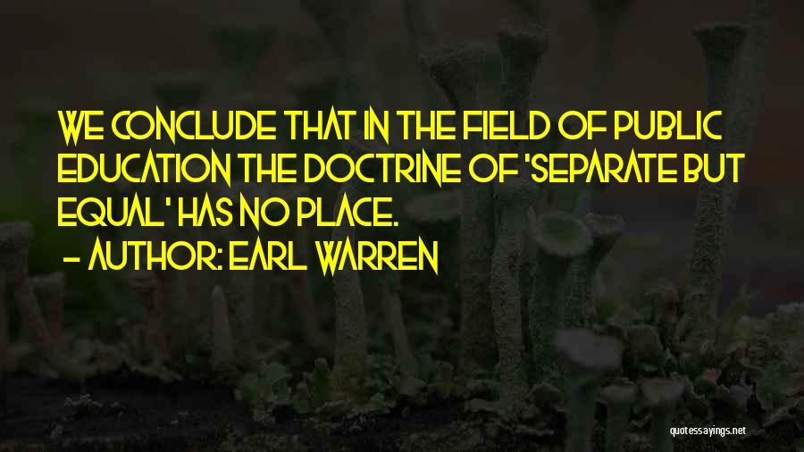 Earl Warren Quotes: We Conclude That In The Field Of Public Education The Doctrine Of 'separate But Equal' Has No Place.