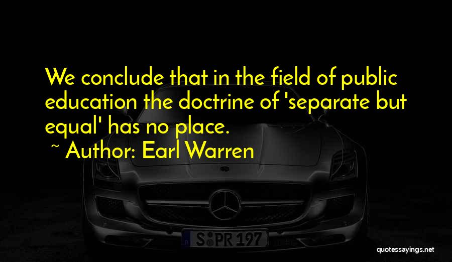 Earl Warren Quotes: We Conclude That In The Field Of Public Education The Doctrine Of 'separate But Equal' Has No Place.