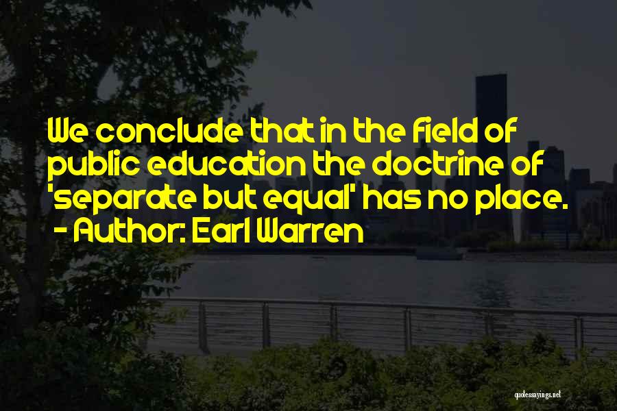 Earl Warren Quotes: We Conclude That In The Field Of Public Education The Doctrine Of 'separate But Equal' Has No Place.