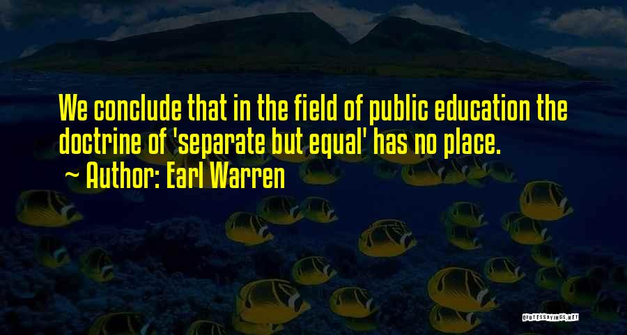 Earl Warren Quotes: We Conclude That In The Field Of Public Education The Doctrine Of 'separate But Equal' Has No Place.