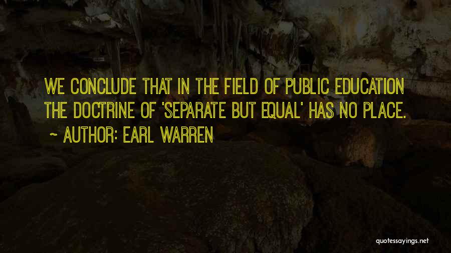 Earl Warren Quotes: We Conclude That In The Field Of Public Education The Doctrine Of 'separate But Equal' Has No Place.