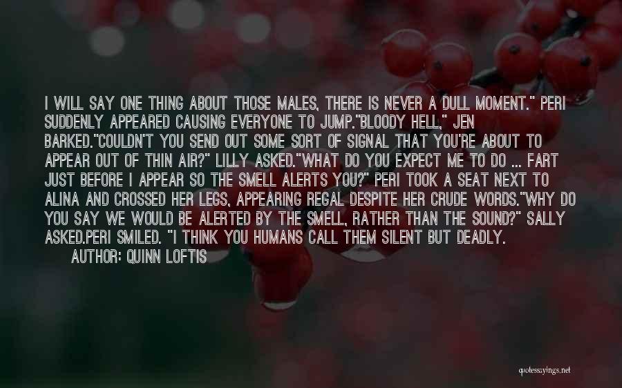 Quinn Loftis Quotes: I Will Say One Thing About Those Males, There Is Never A Dull Moment. Peri Suddenly Appeared Causing Everyone To