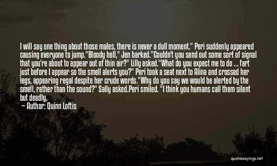 Quinn Loftis Quotes: I Will Say One Thing About Those Males, There Is Never A Dull Moment. Peri Suddenly Appeared Causing Everyone To