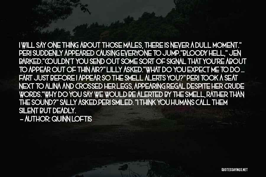 Quinn Loftis Quotes: I Will Say One Thing About Those Males, There Is Never A Dull Moment. Peri Suddenly Appeared Causing Everyone To