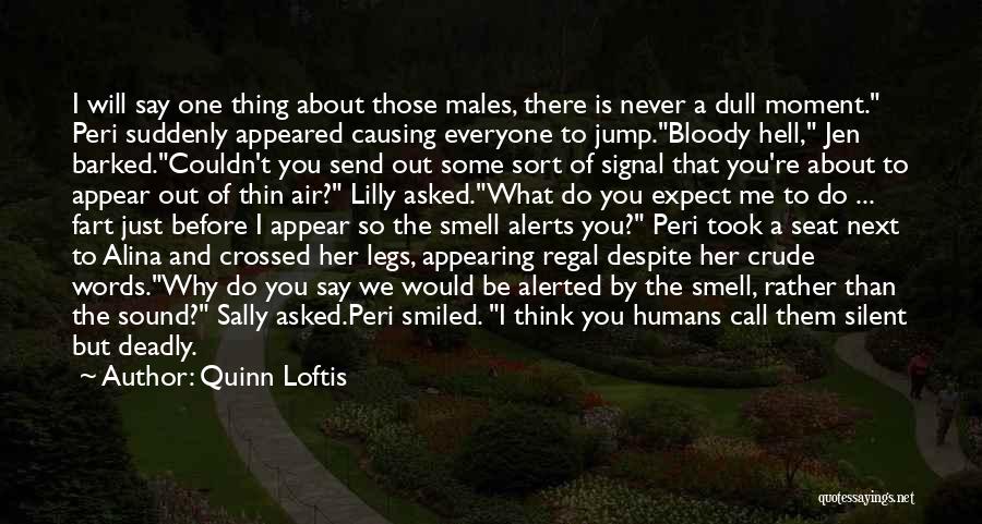 Quinn Loftis Quotes: I Will Say One Thing About Those Males, There Is Never A Dull Moment. Peri Suddenly Appeared Causing Everyone To