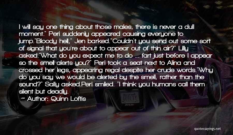 Quinn Loftis Quotes: I Will Say One Thing About Those Males, There Is Never A Dull Moment. Peri Suddenly Appeared Causing Everyone To