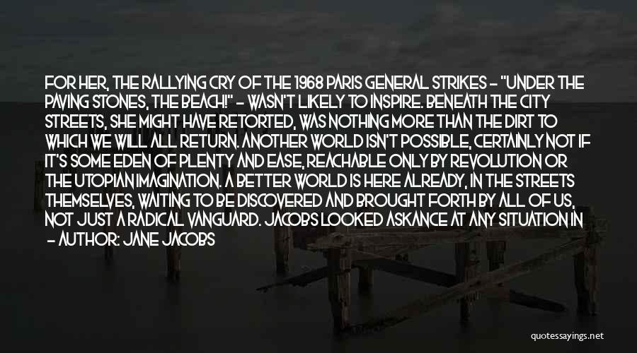 Jane Jacobs Quotes: For Her, The Rallying Cry Of The 1968 Paris General Strikes - Under The Paving Stones, The Beach! - Wasn't