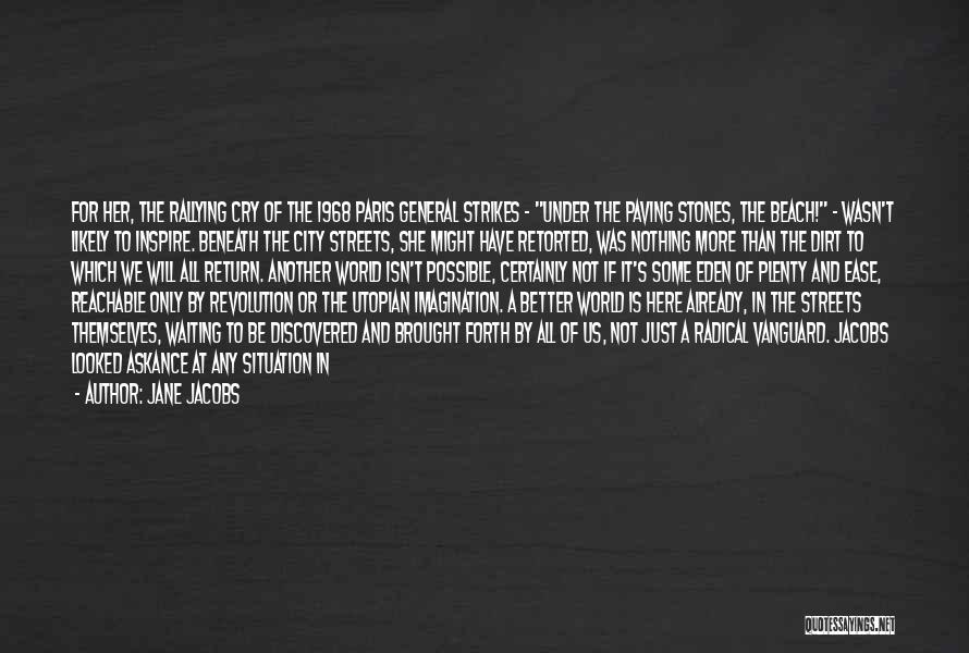 Jane Jacobs Quotes: For Her, The Rallying Cry Of The 1968 Paris General Strikes - Under The Paving Stones, The Beach! - Wasn't