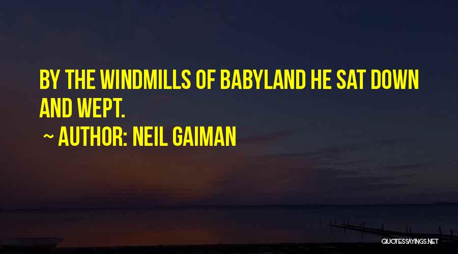 Neil Gaiman Quotes: By The Windmills Of Babyland He Sat Down And Wept.