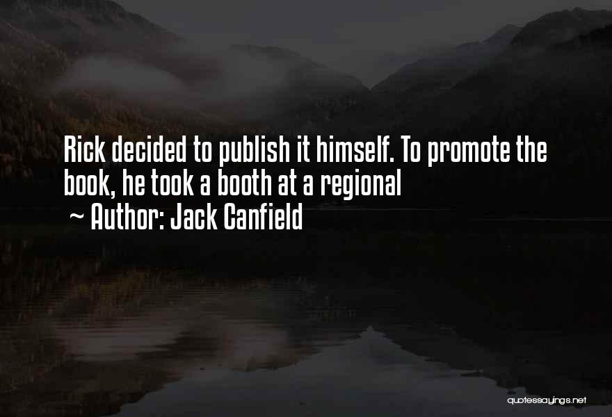 Jack Canfield Quotes: Rick Decided To Publish It Himself. To Promote The Book, He Took A Booth At A Regional
