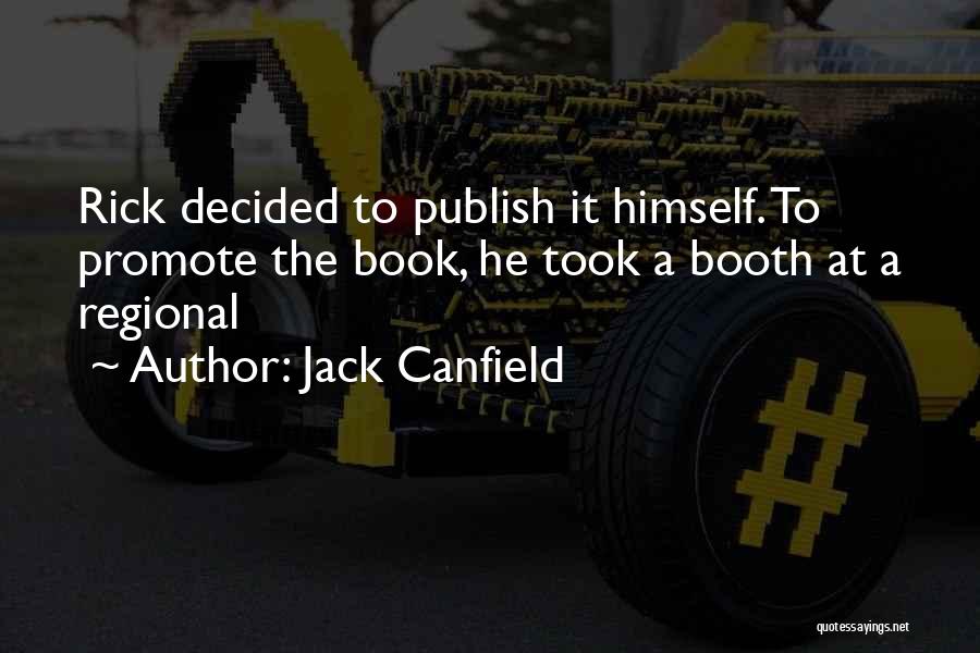 Jack Canfield Quotes: Rick Decided To Publish It Himself. To Promote The Book, He Took A Booth At A Regional