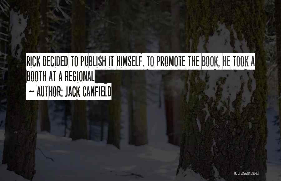 Jack Canfield Quotes: Rick Decided To Publish It Himself. To Promote The Book, He Took A Booth At A Regional
