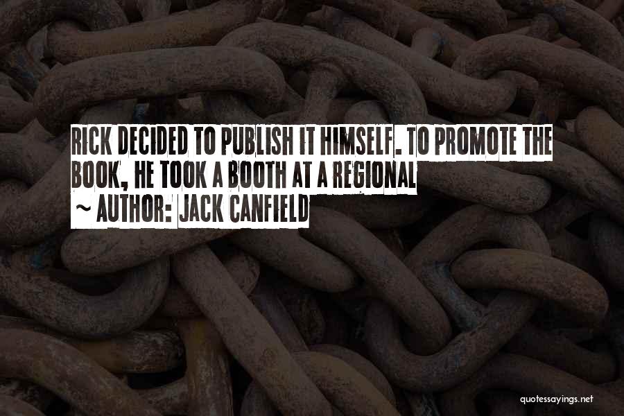 Jack Canfield Quotes: Rick Decided To Publish It Himself. To Promote The Book, He Took A Booth At A Regional